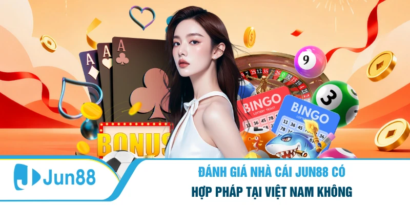 Đánh Giá Nhà Cái Jun88 Có Hợp Pháp Tại Việt Nam Không